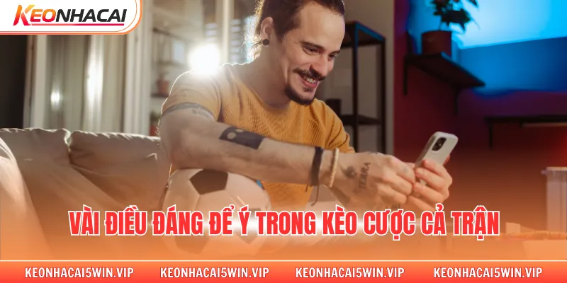 Vài điều đáng để ý trong kèo cược cả trận